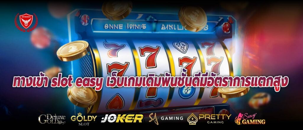 ทางเข้า slot easy เว็บเกมเดิมพันชั้นดีมีอัตราการแตกสูง